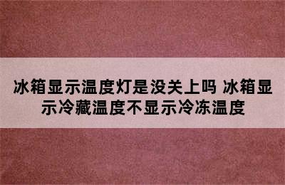 冰箱显示温度灯是没关上吗 冰箱显示冷藏温度不显示冷冻温度